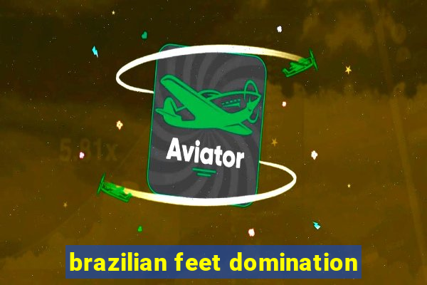 brazilian feet domination